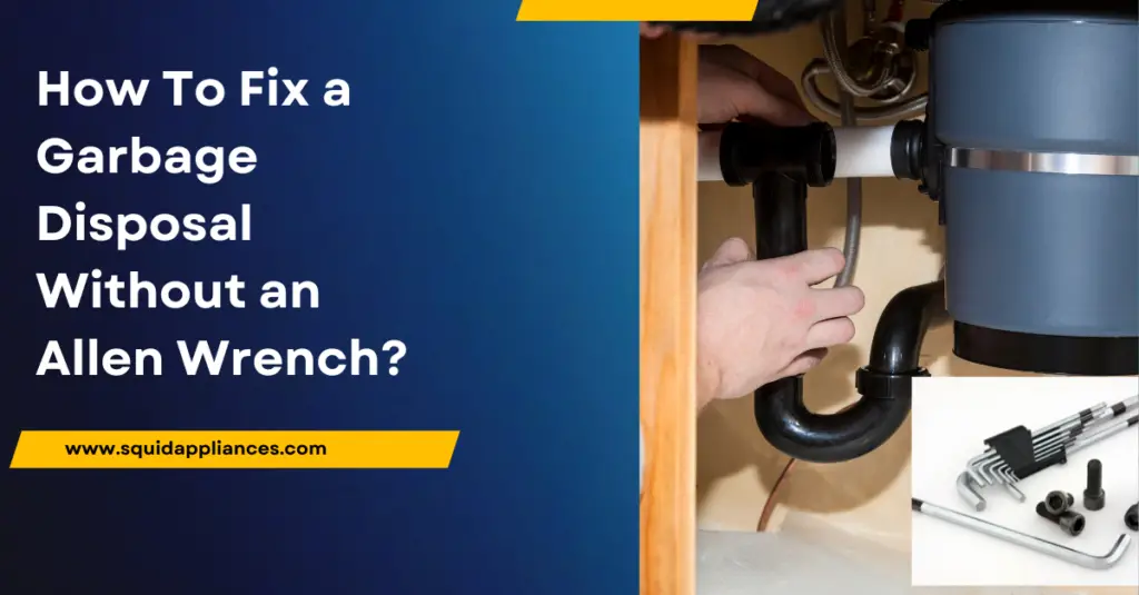 How To Fix a Garbage Disposal Without an Allen Wrench? SquidAppliances