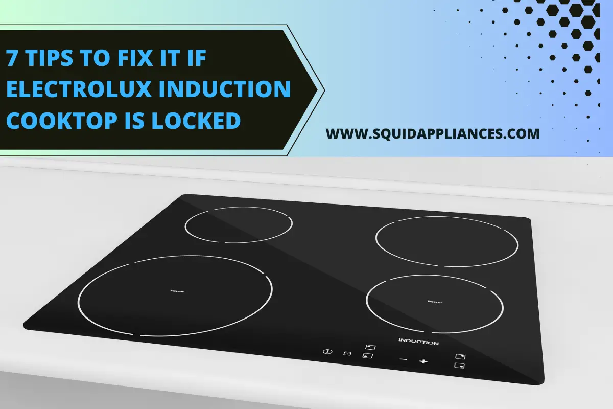 7 Tips To Fix It If Electrolux Induction Cooktop Is Locked