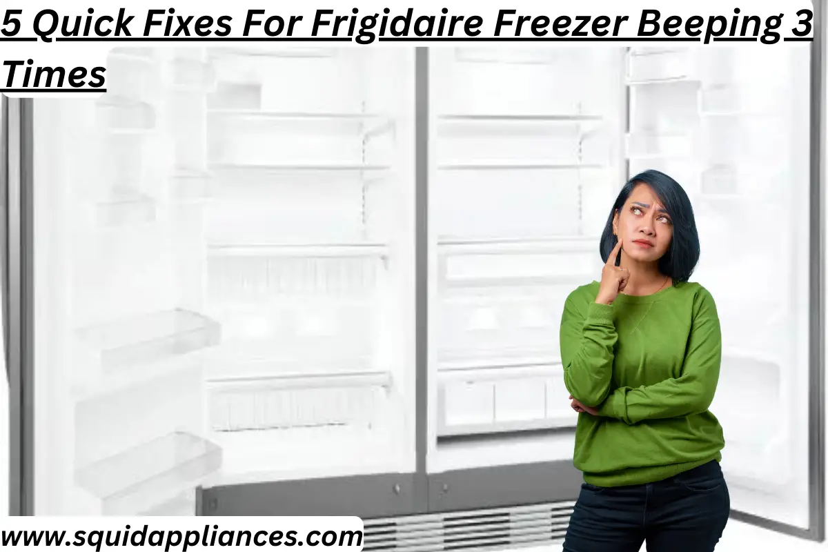 5 Quick Fixes For Frigidaire Freezer Beeping 3 Times