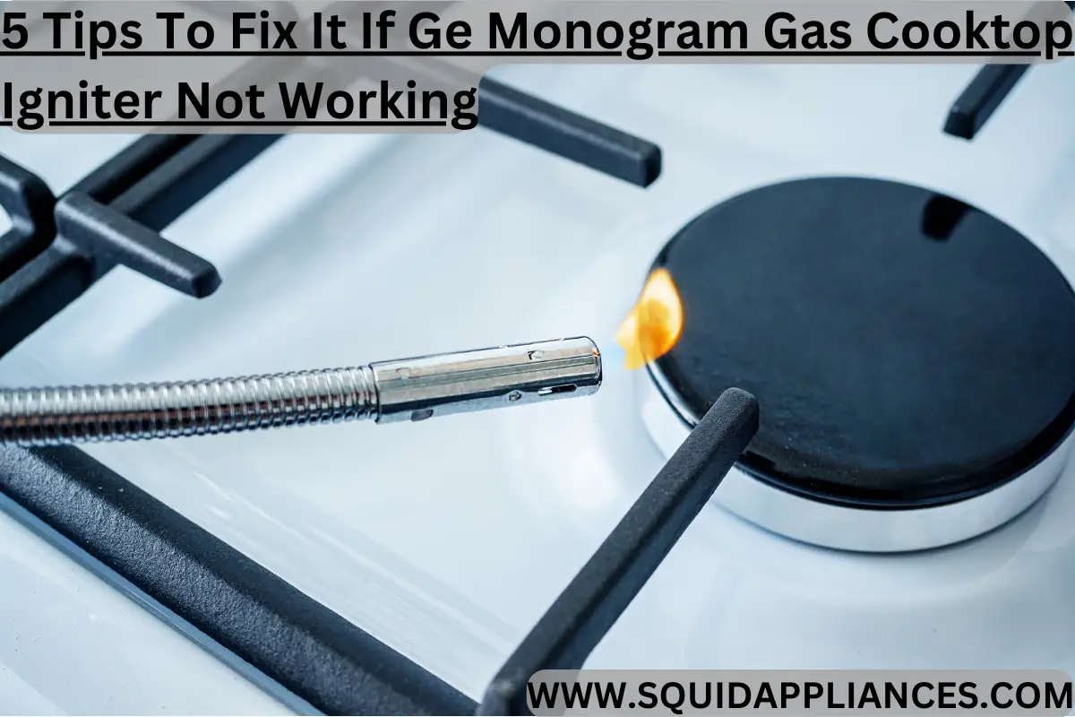 5 Tips To Fix It If Ge Monogram Gas Cooktop Igniter Not Working