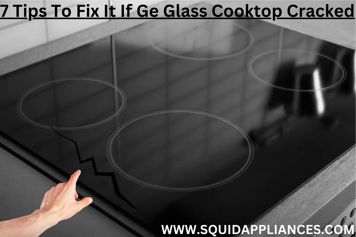 7 Tips To Fix It If Ge Glass Cooktop Cracked.