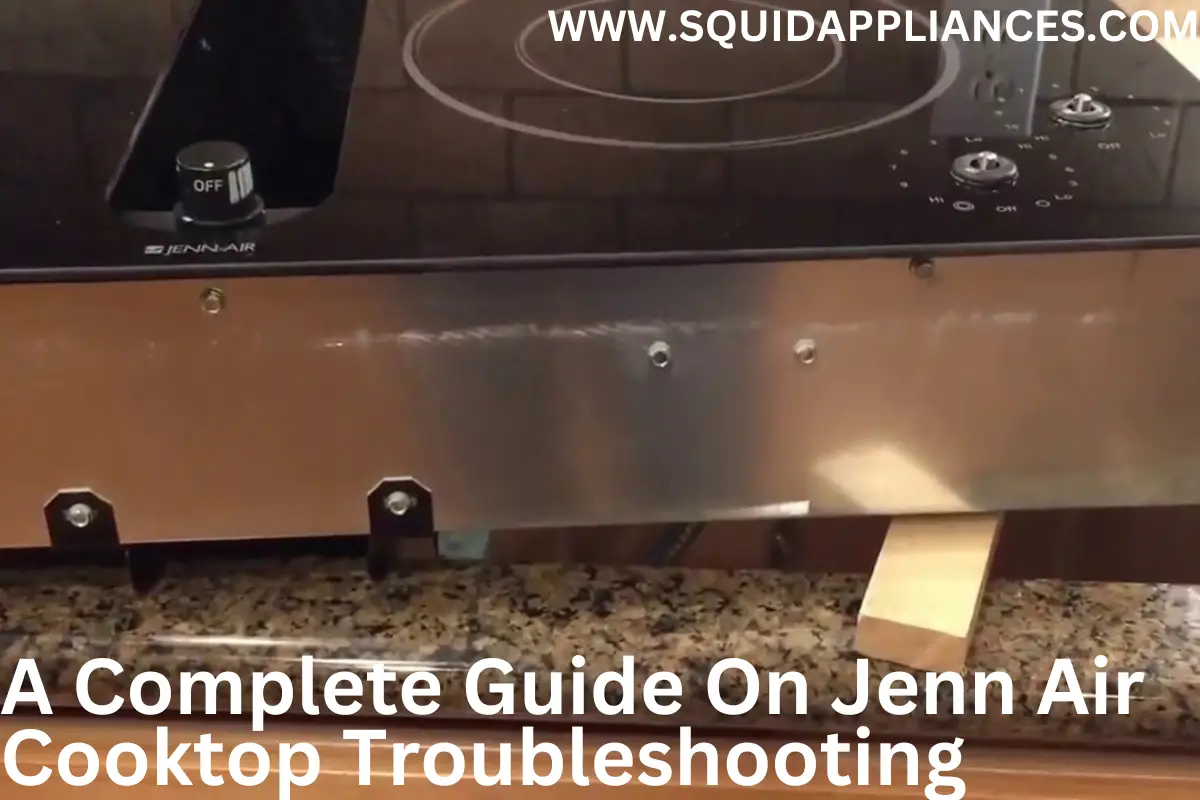 A Complete Guide On Jenn Air Cooktop Troubleshooting