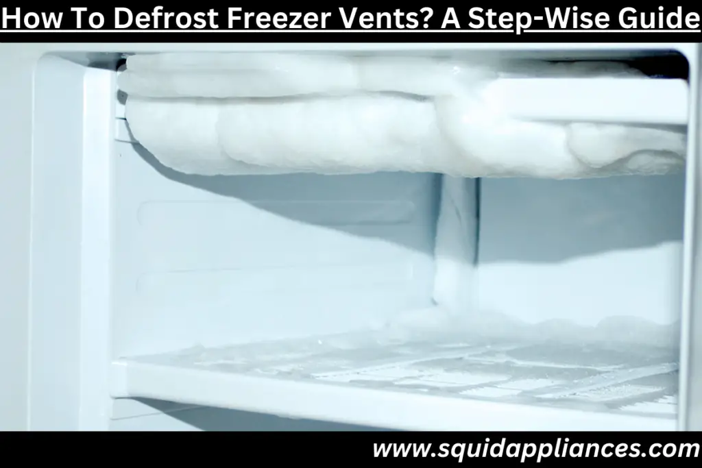 How To Defrost Freezer Vents? A StepWise Guide SquidAppliances