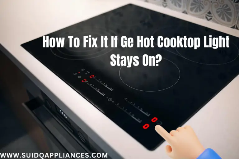 How To Fix It If Ge Hot Cooktop Light Stays On? SquidAppliances