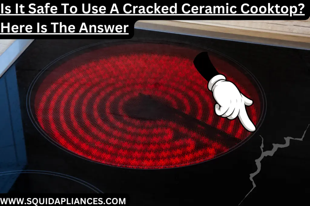 Is It Safe To Use A Cracked Ceramic Cooktop? Here Is The Answer SquidAppliances