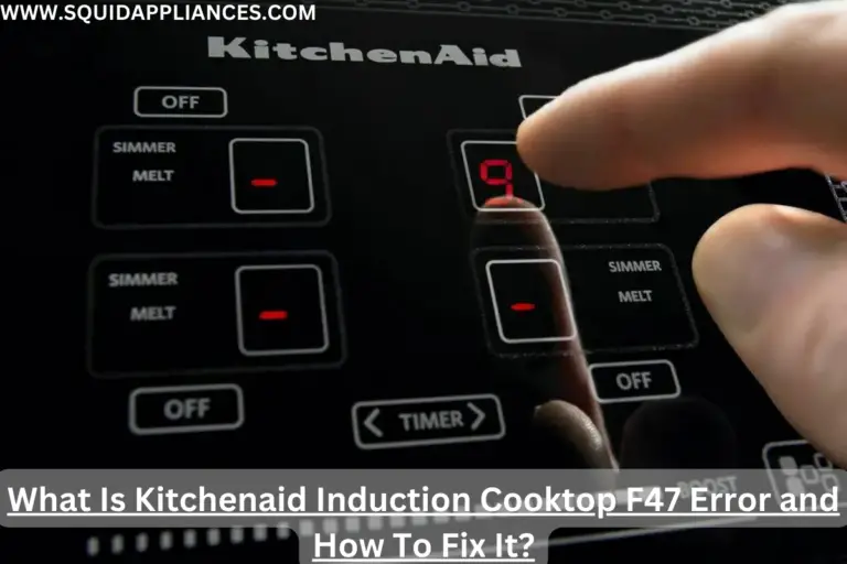 What Is Kitchenaid Induction Cooktop F47 Error And How To Fix It
