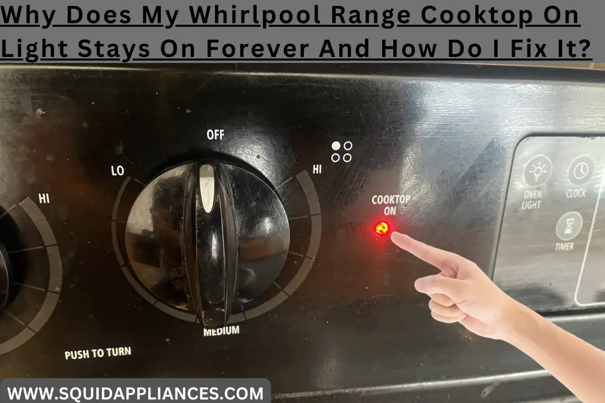 Why Does My Whirlpool Range Cooktop On Light Stays On Forever And How Do I Fix It