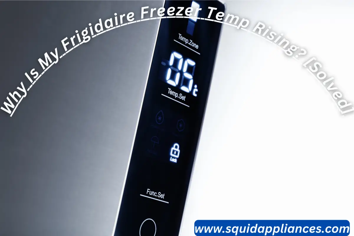 Why Is My Frigidaire Freezer Temp Rising [Solved]