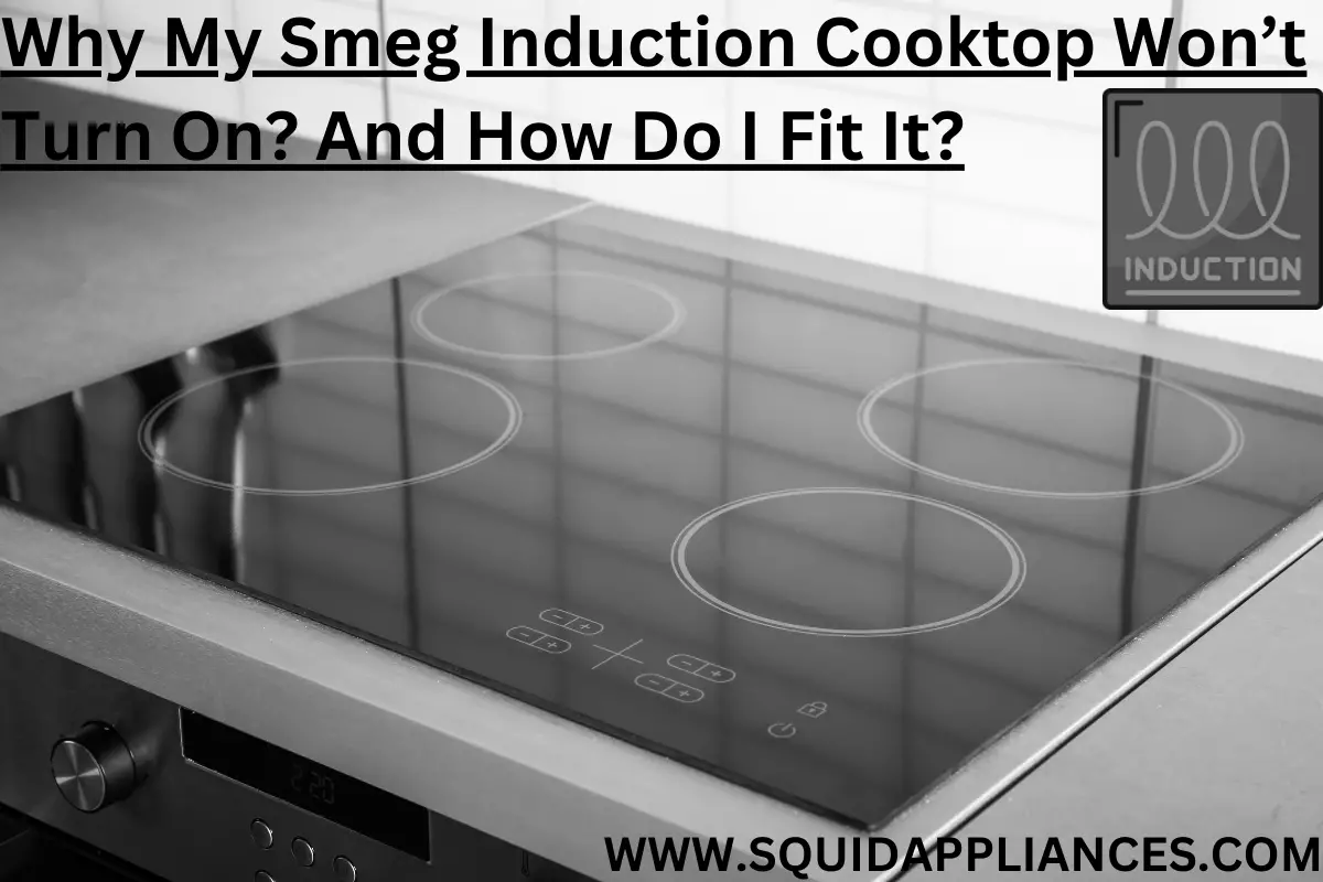 Why My Smeg Induction Cooktop Won’t Turn On And How Do I Fit It