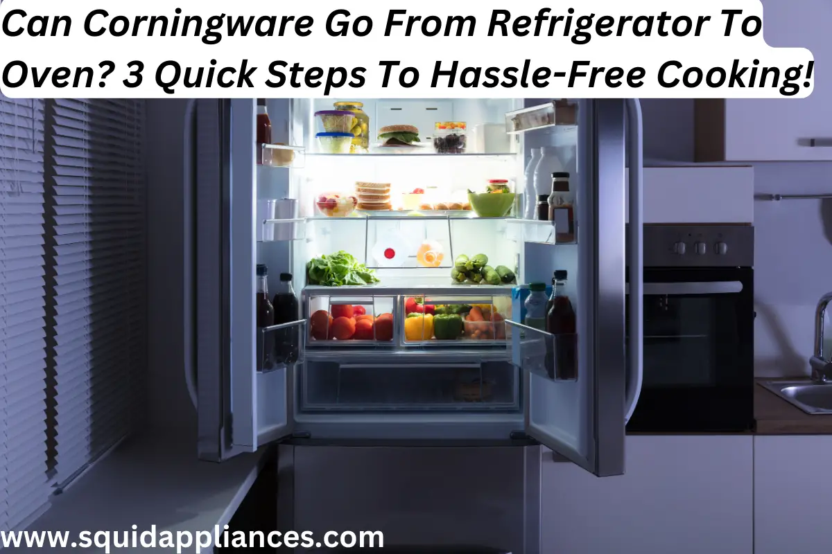 Can Corningware Go From Refrigerator To Oven? 3 Quick Steps To Hassle-Free Cooking!