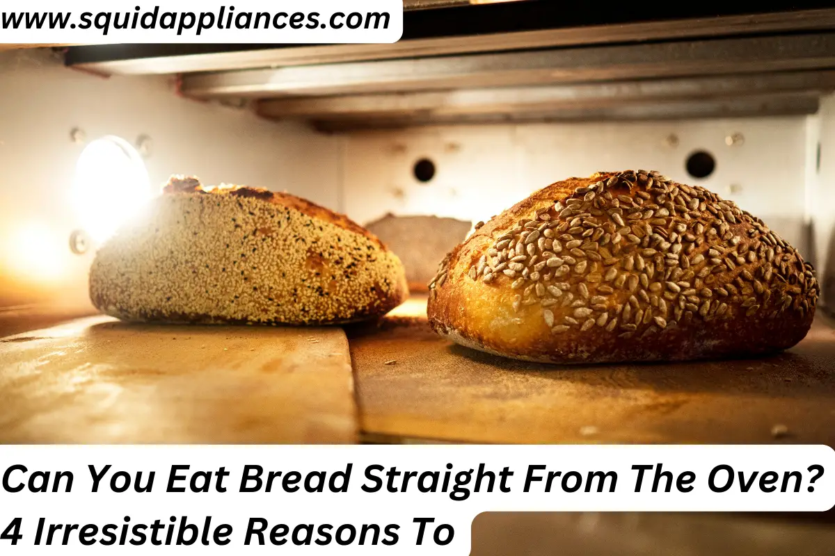 Can You Eat Bread Straight From The Oven? 4 Irresistible Reasons To