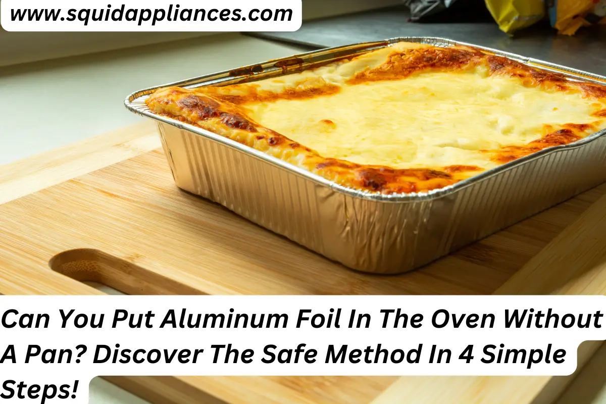 Can You Put Aluminum Foil In The Oven Without A Pan? Discover The Safe Method In 4 Simple Steps!