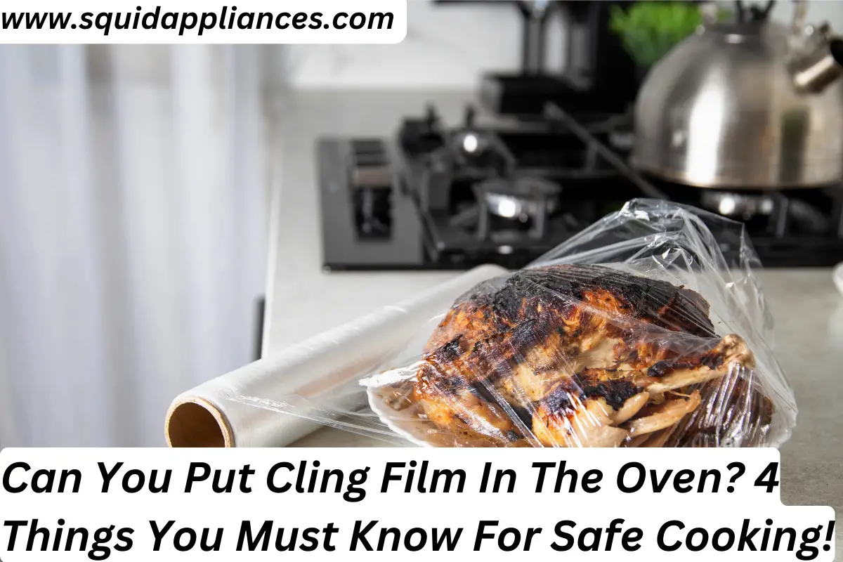 Can You Put Cling Film In The Oven? 4 Things You Must Know For Safe Cooking!