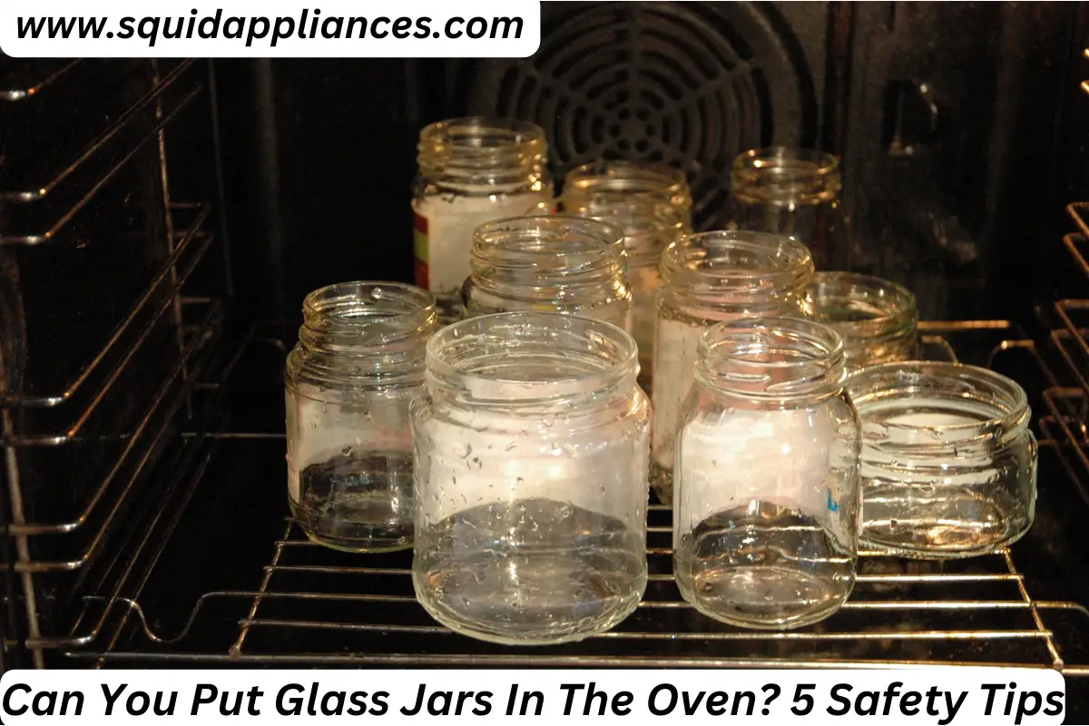 Can You Put Glass Jars In The Oven? 5 Safety Tips.