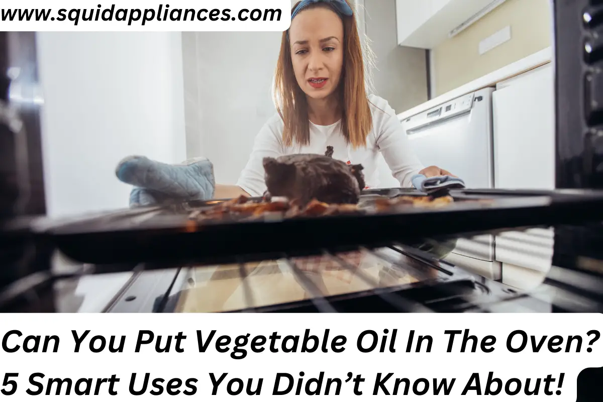 Can You Put Vegetable Oil In The Oven? 5 Smart Uses You Didn't Know About!