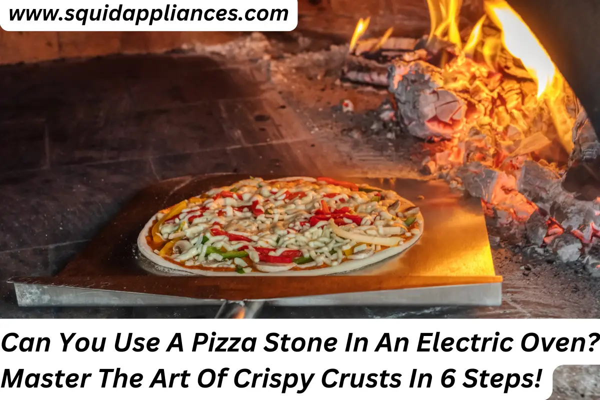 Can You Use A Pizza Stone In An Electric Oven? Master The Art Of Crispy Crusts In 6 Steps!