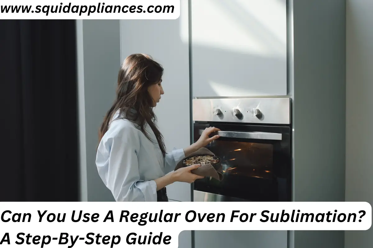 Can You Use A Regular Oven For Sublimation? A Step-By-Step Guide