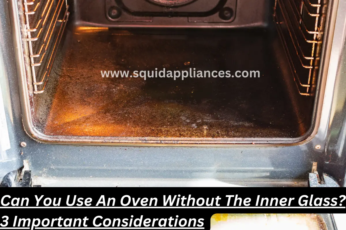 Can You Use An Oven Without The Inner Glass? 3 Important Considerations