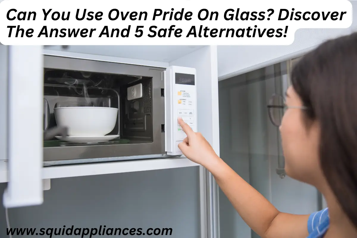 Can You Use Oven Pride On Glass? Discover The Answer And 5 Safe Alternatives!