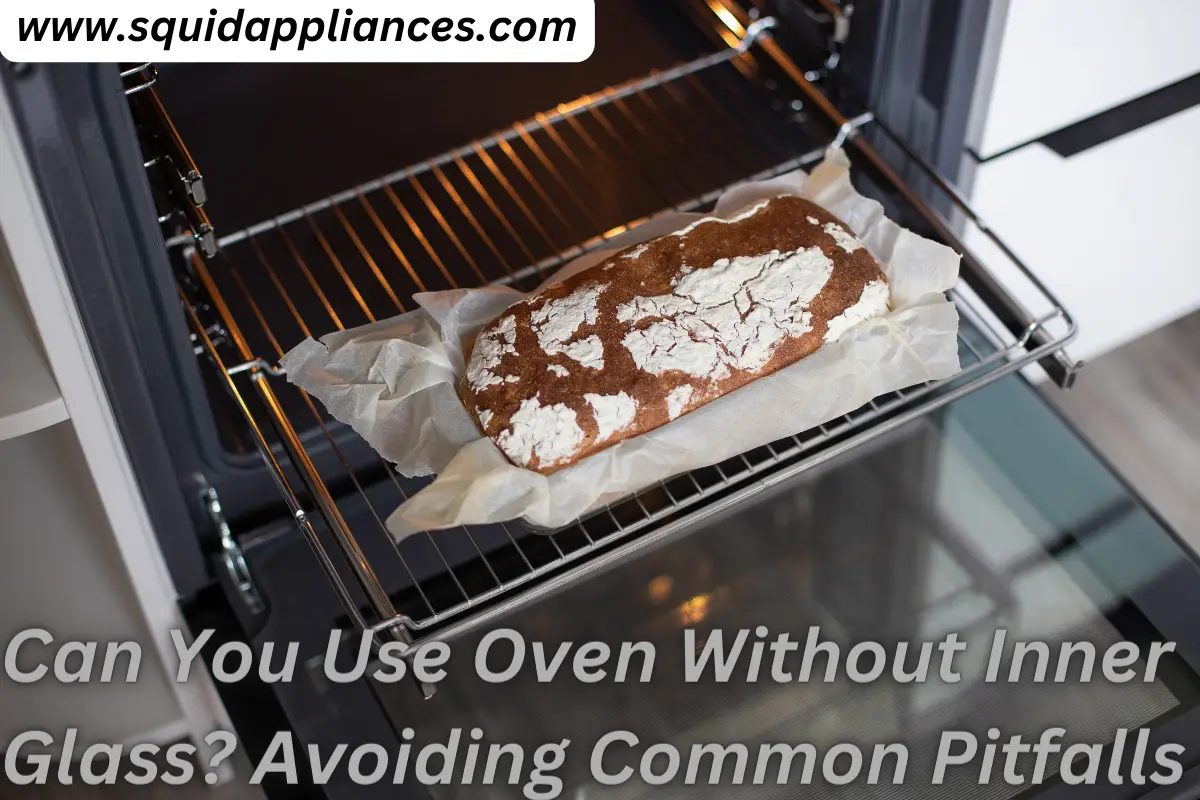 Can You Use Oven Without Inner Glass? Avoiding Common Pitfalls
