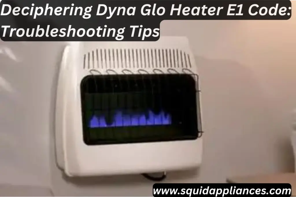 Deciphering Dyna Glo Heater E1 Code Troubleshooting Tips SquidAppliances