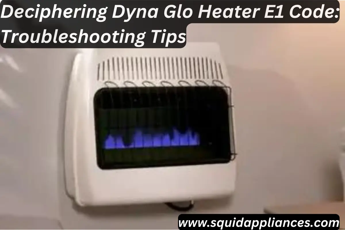 Deciphering Dyna Glo Heater E1 Code: Troubleshooting Tips