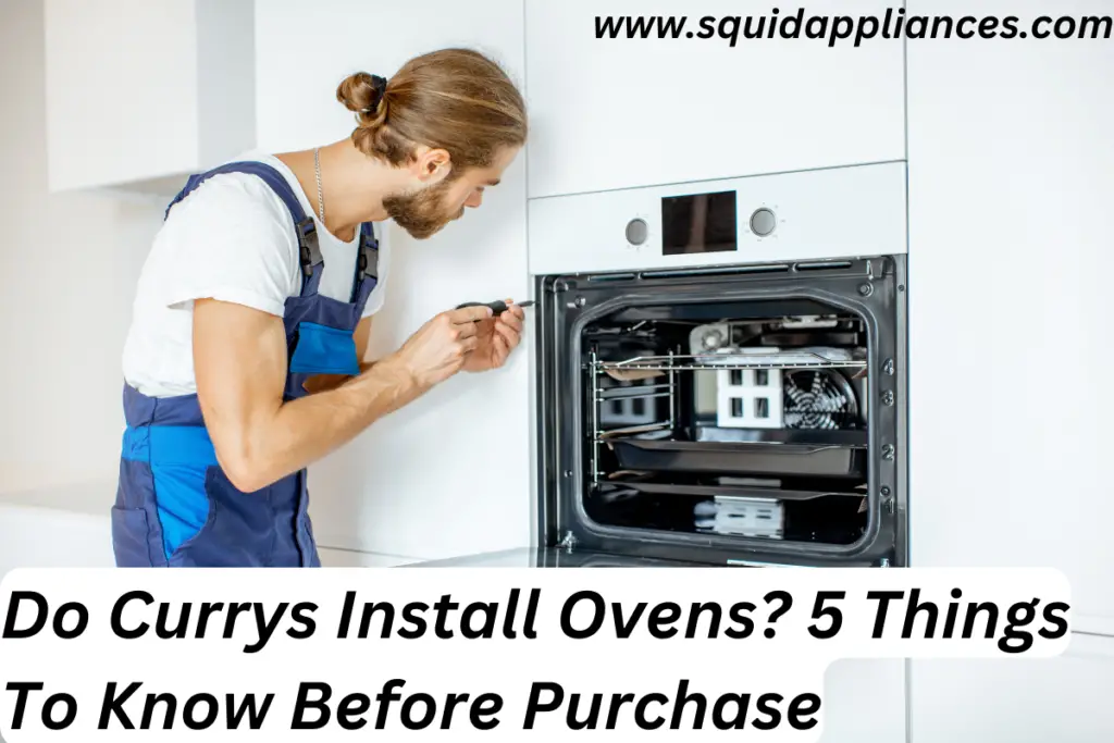 Do Currys Install Ovens? 5 Things To Know Before Purchase SquidAppliances