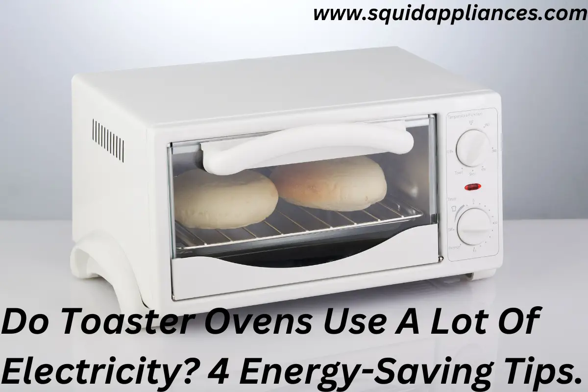 Do Toaster Ovens Use A Lot Of Electricity? 4 Energy-Saving Tips.