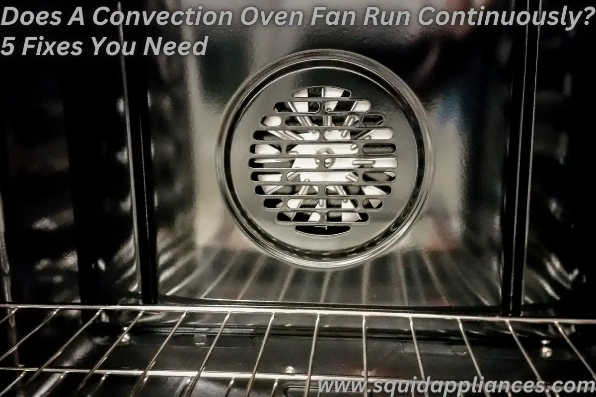 Does A Convection Oven Fan Run Continuously? 5 Fixes You Need