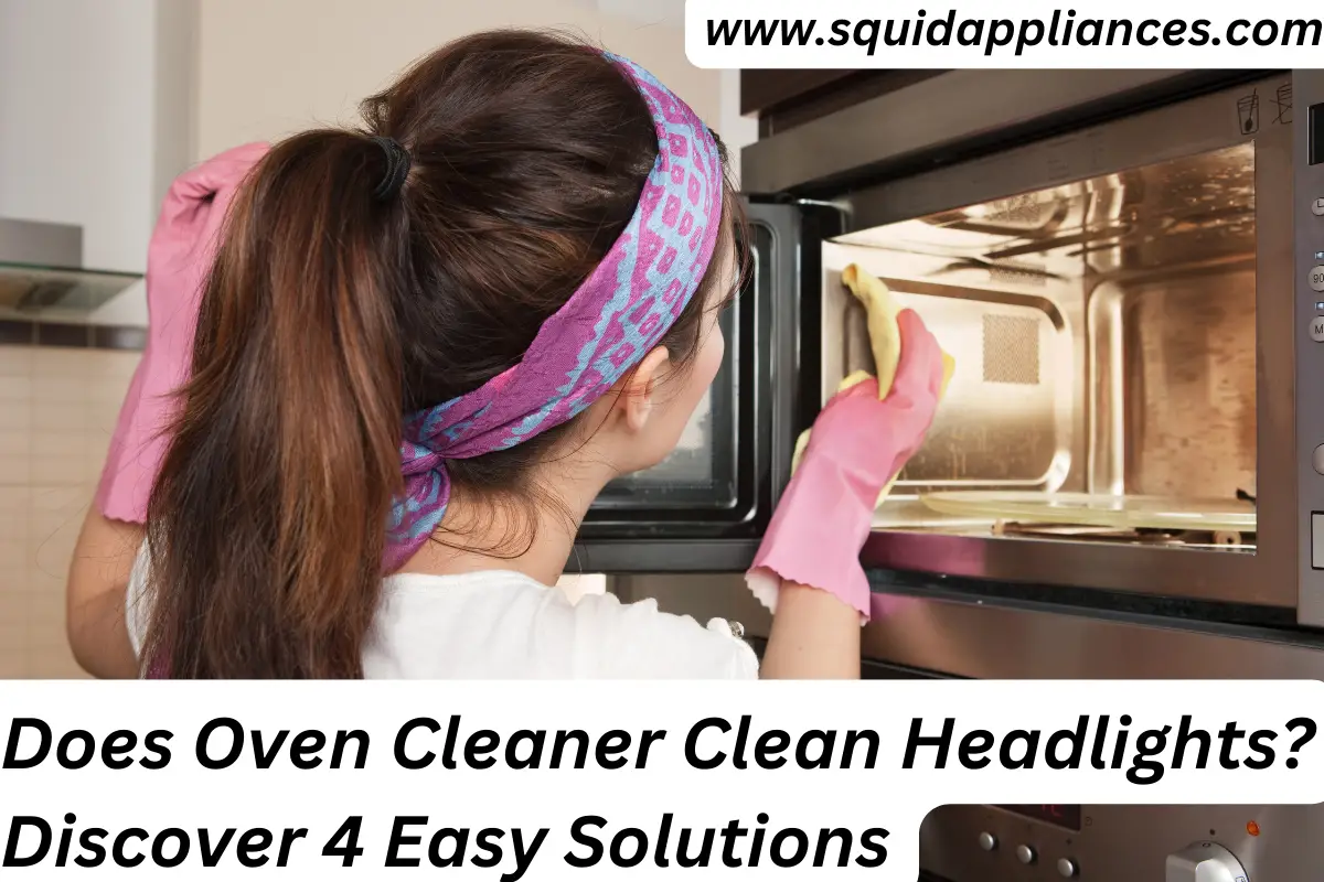 Does Oven Cleaner Clean Headlights? Discover 4 Easy Solutions