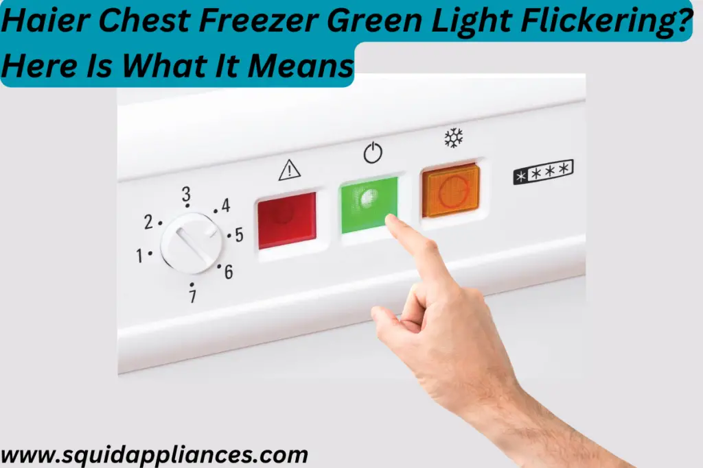 Haier Chest Freezer Green Light Flickering? Here Is What It Means
