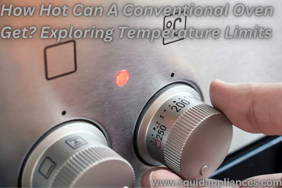 How Hot Can A Conventional Oven Get? Exploring Temperature Limits