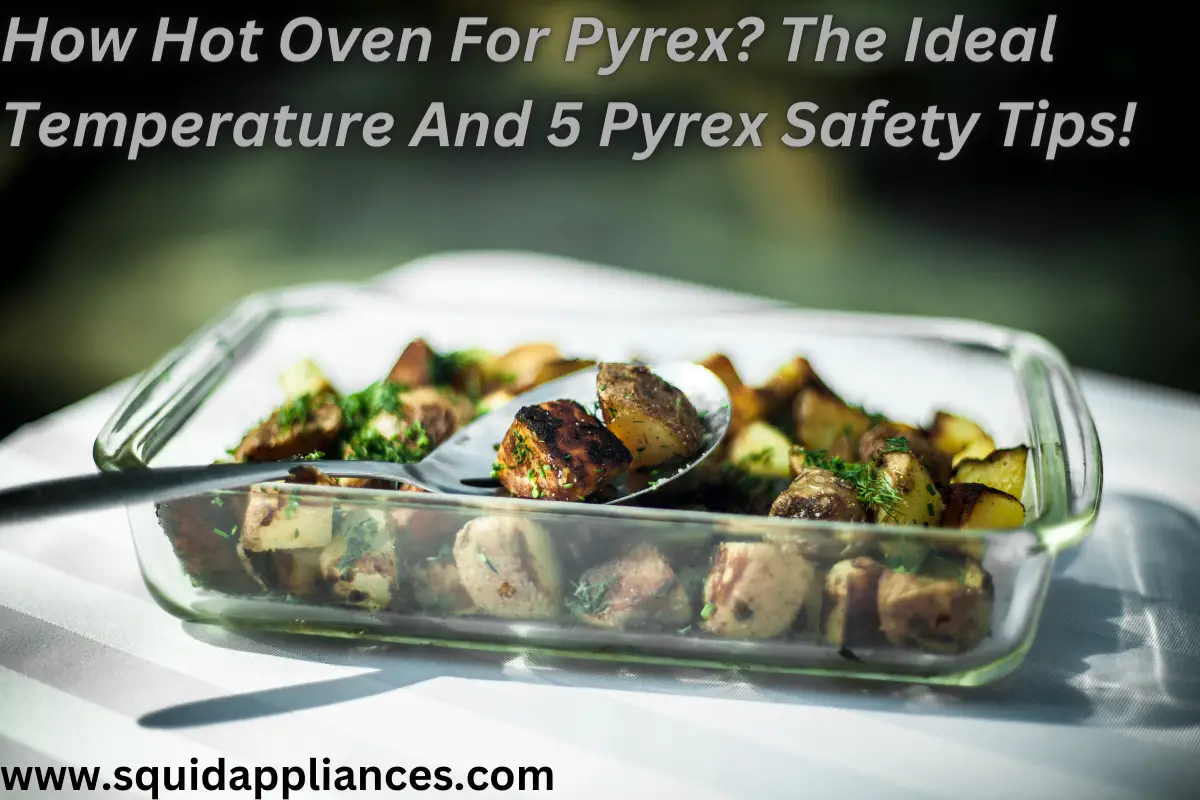 How Hot Oven For Pyrex? The Ideal Temperature And 5 Pyrex Safety Tips!