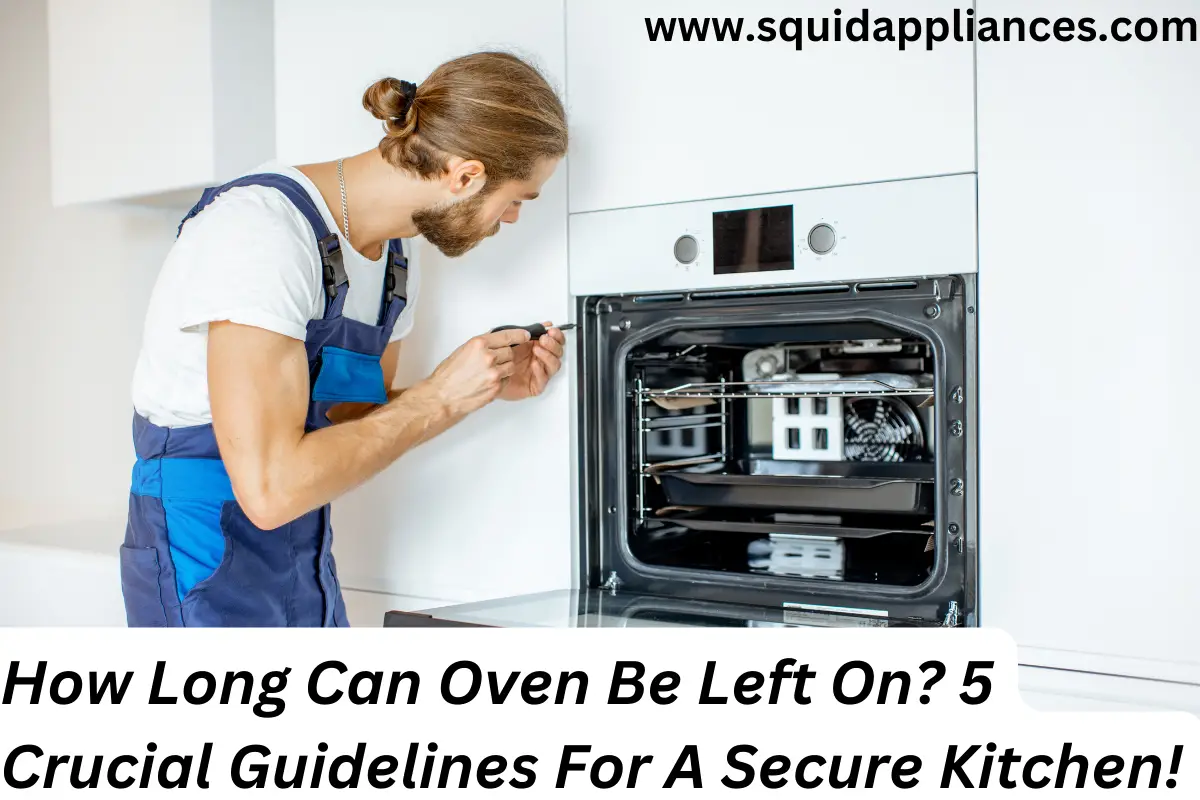 How Long Can Oven Be Left On? 5 Crucial Guidelines For A Secure Kitchen!