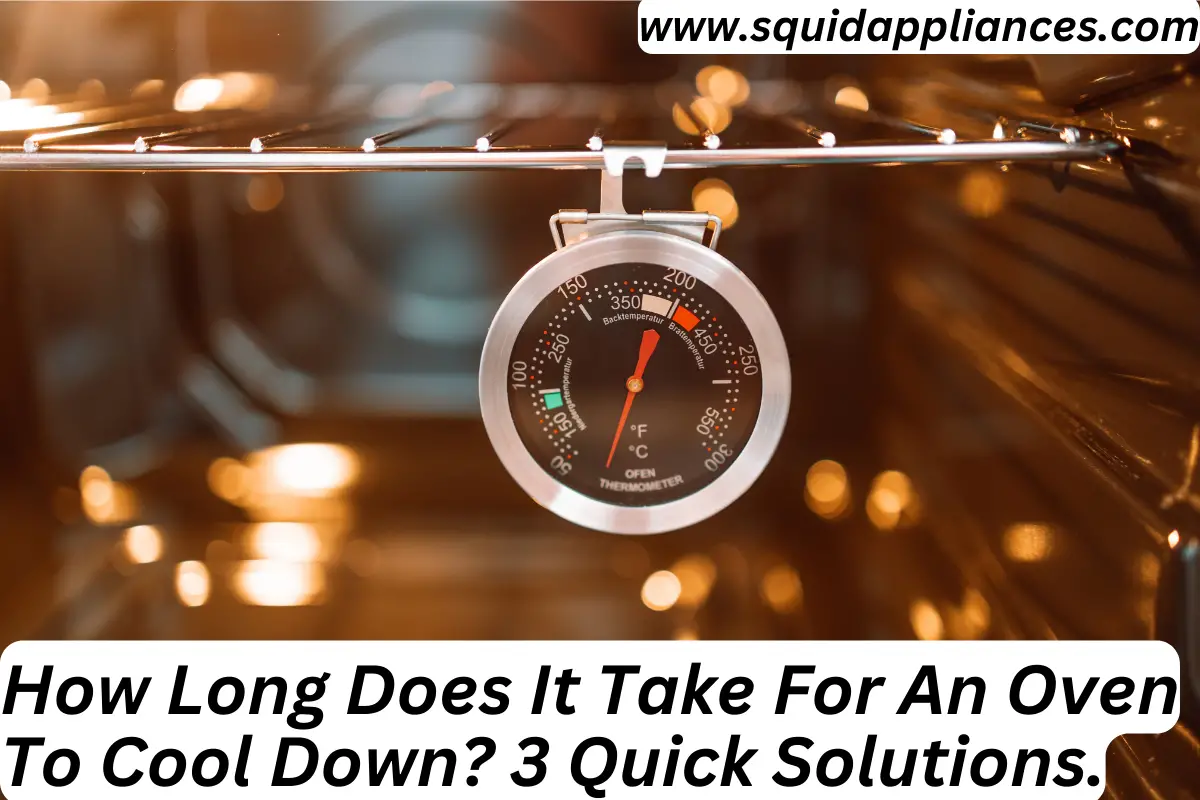 How Long Does It Take For An Oven To Cool Down? 3 Quick Solutions.