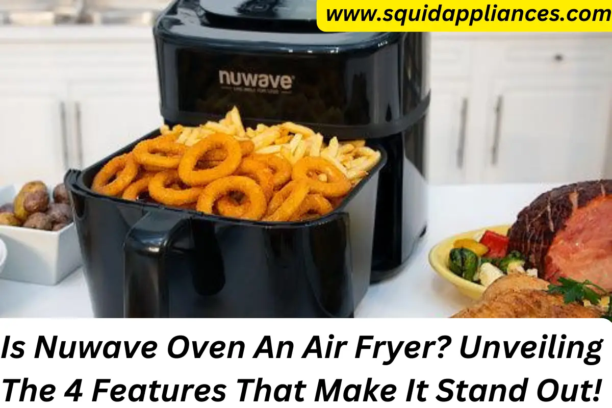 Is Nuwave Oven An Air Fryer? Unveiling The 4 Features That Make It Stand Out!