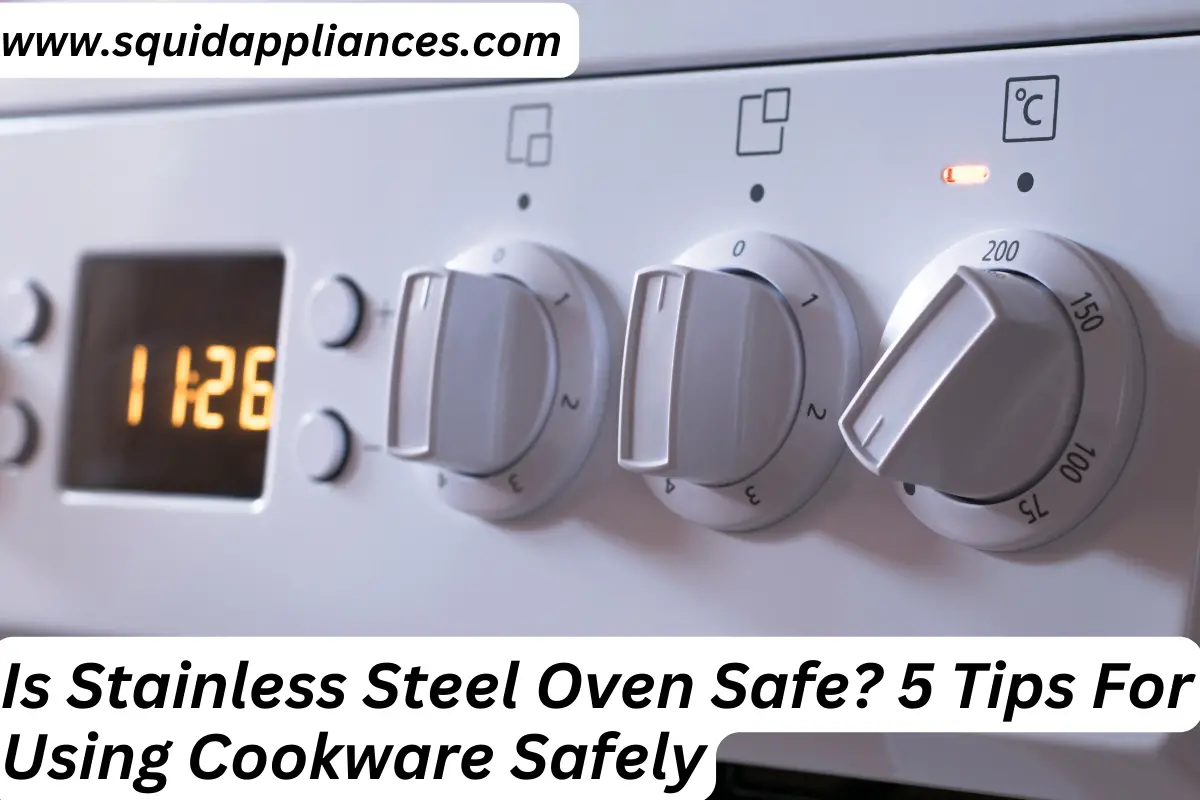 Is Stainless Steel Oven Safe? 5 Tips For Using Cookware Safely