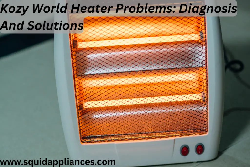 Kozy World Heater Problems Diagnosis And Solutions SquidAppliances