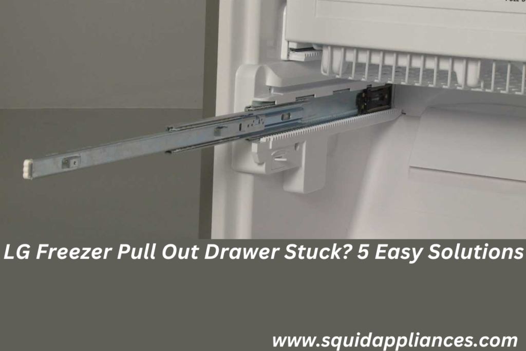 LG Freezer Pull Out Drawer Stuck? 5 Easy Solutions SquidAppliances