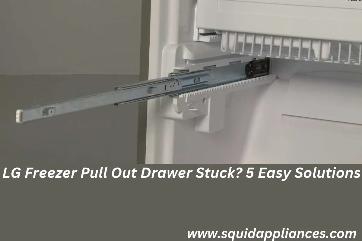 Lg Freezer Pull Out Drawer Stuck? 5 Easy Solutions
