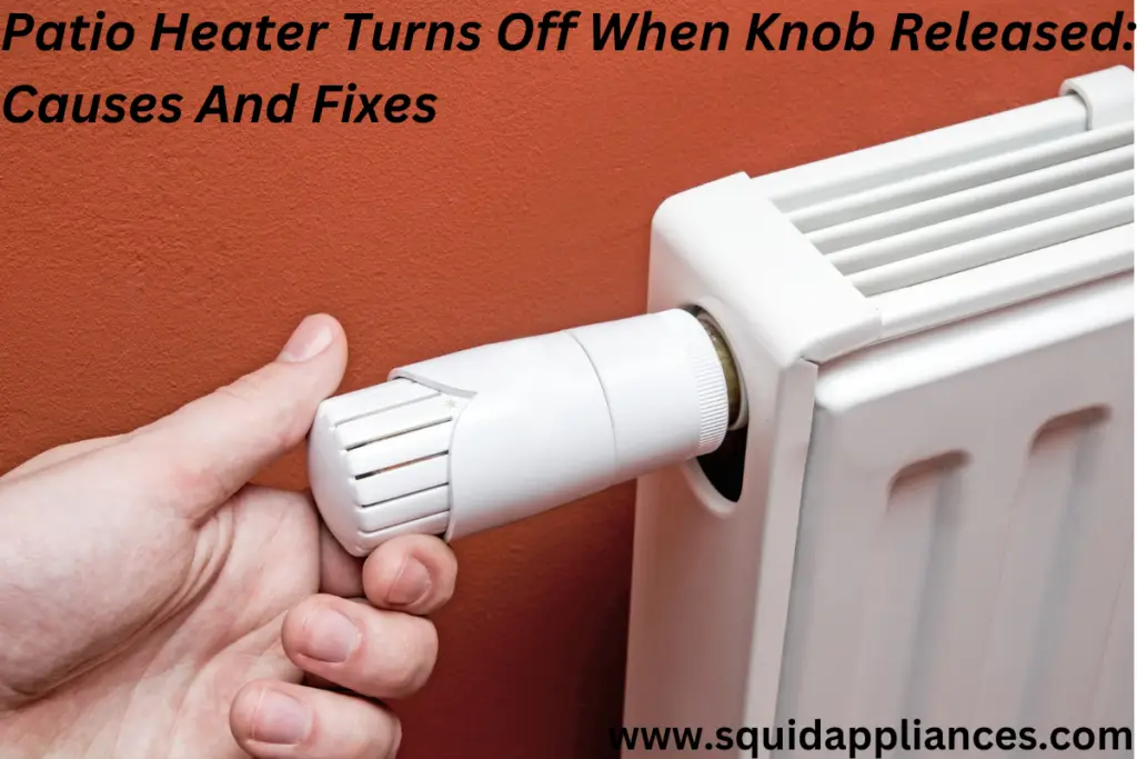 Patio Heater Turns Off When Knob Released Causes And Fixes
