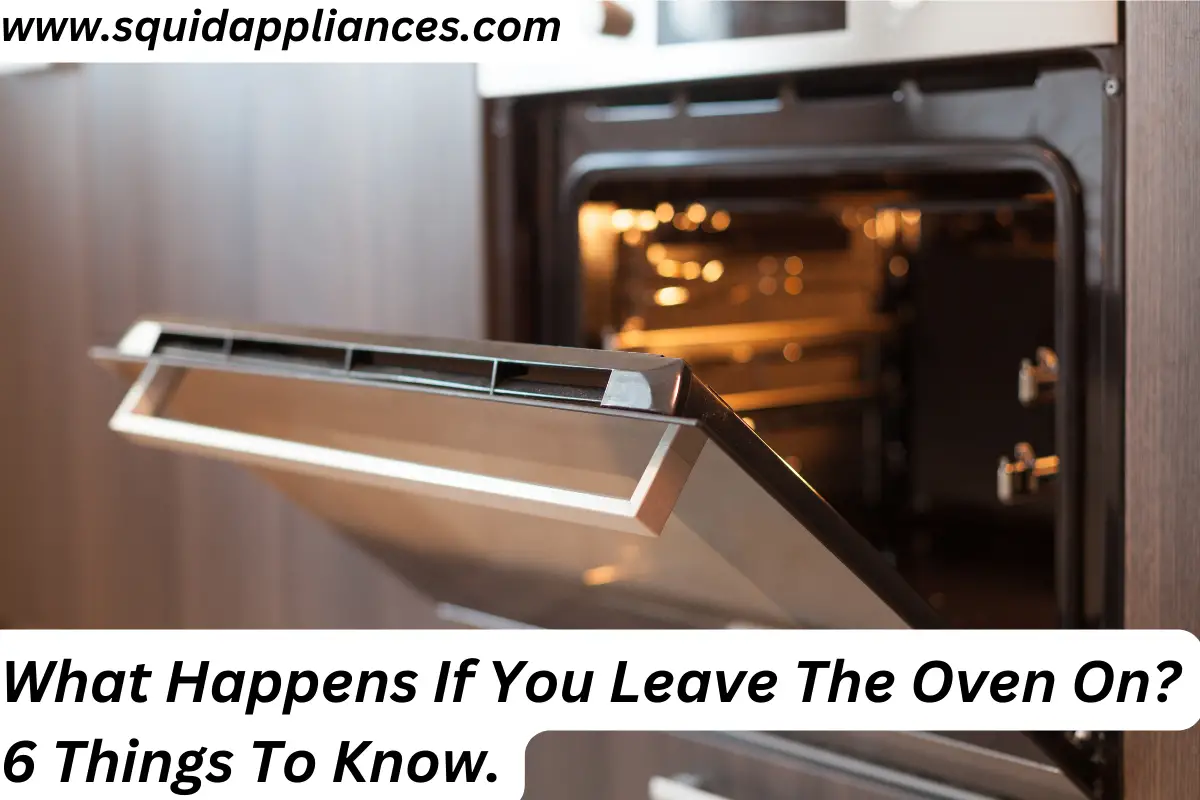 What Happens If You Leave The Oven On? 6 Things To Know.