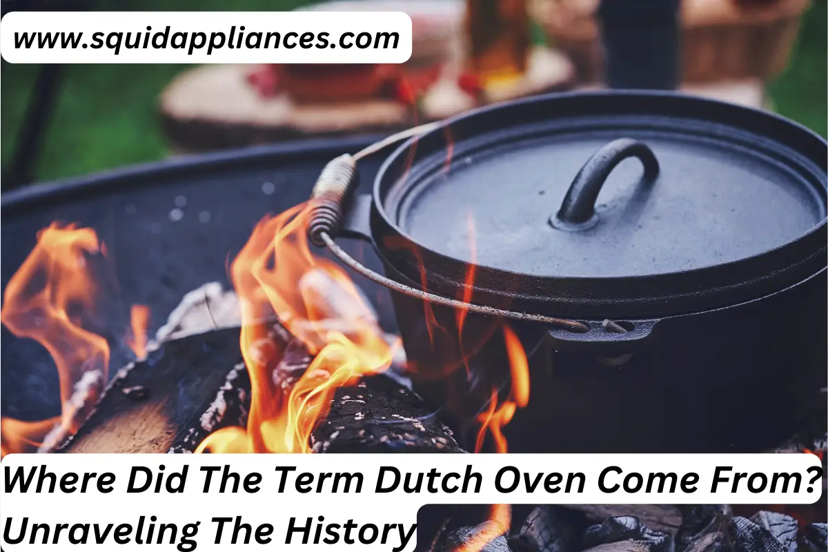 Where Did The Term Dutch Oven Come From Unraveling The History