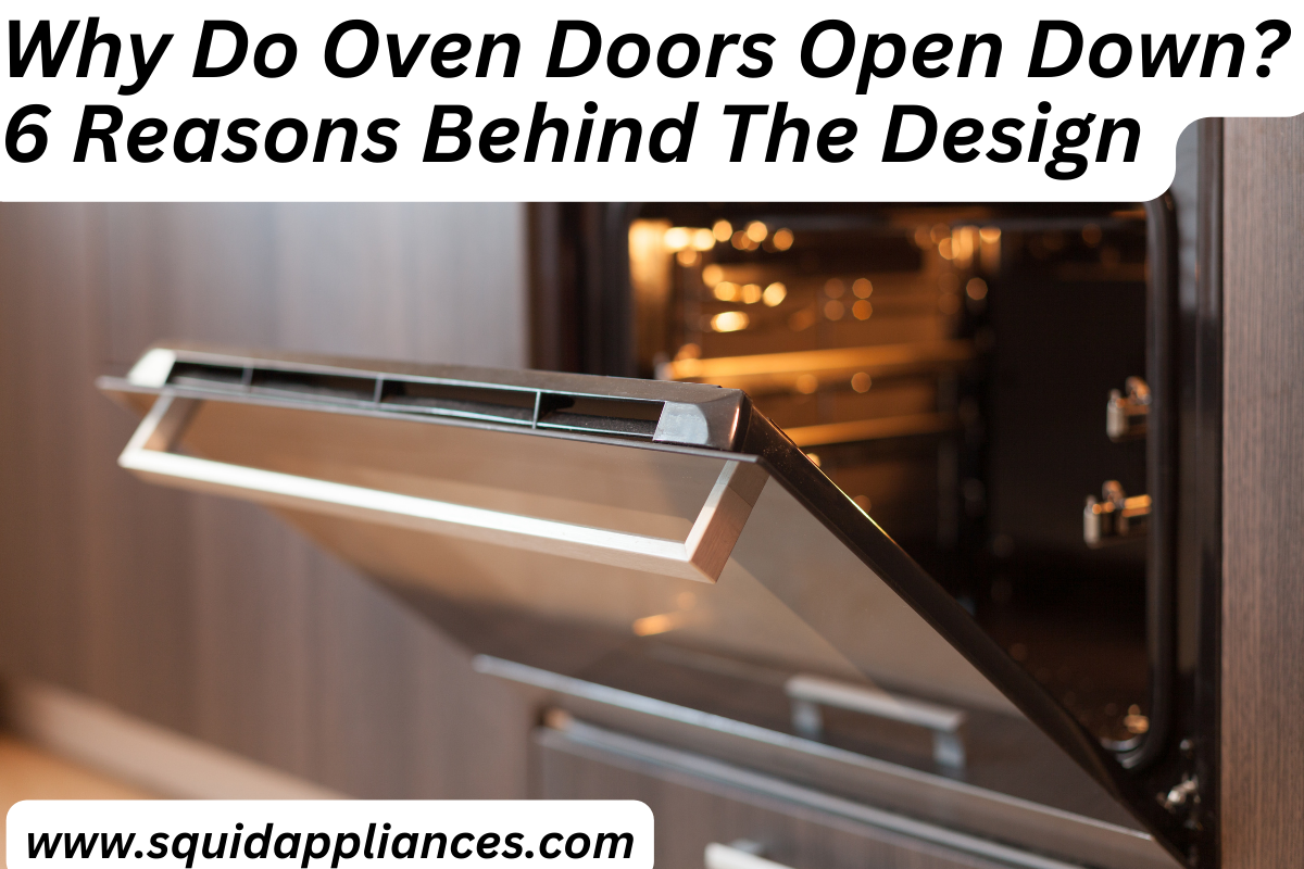 Why Do Oven Doors Open Down? 6 Reasons Behind The Design
