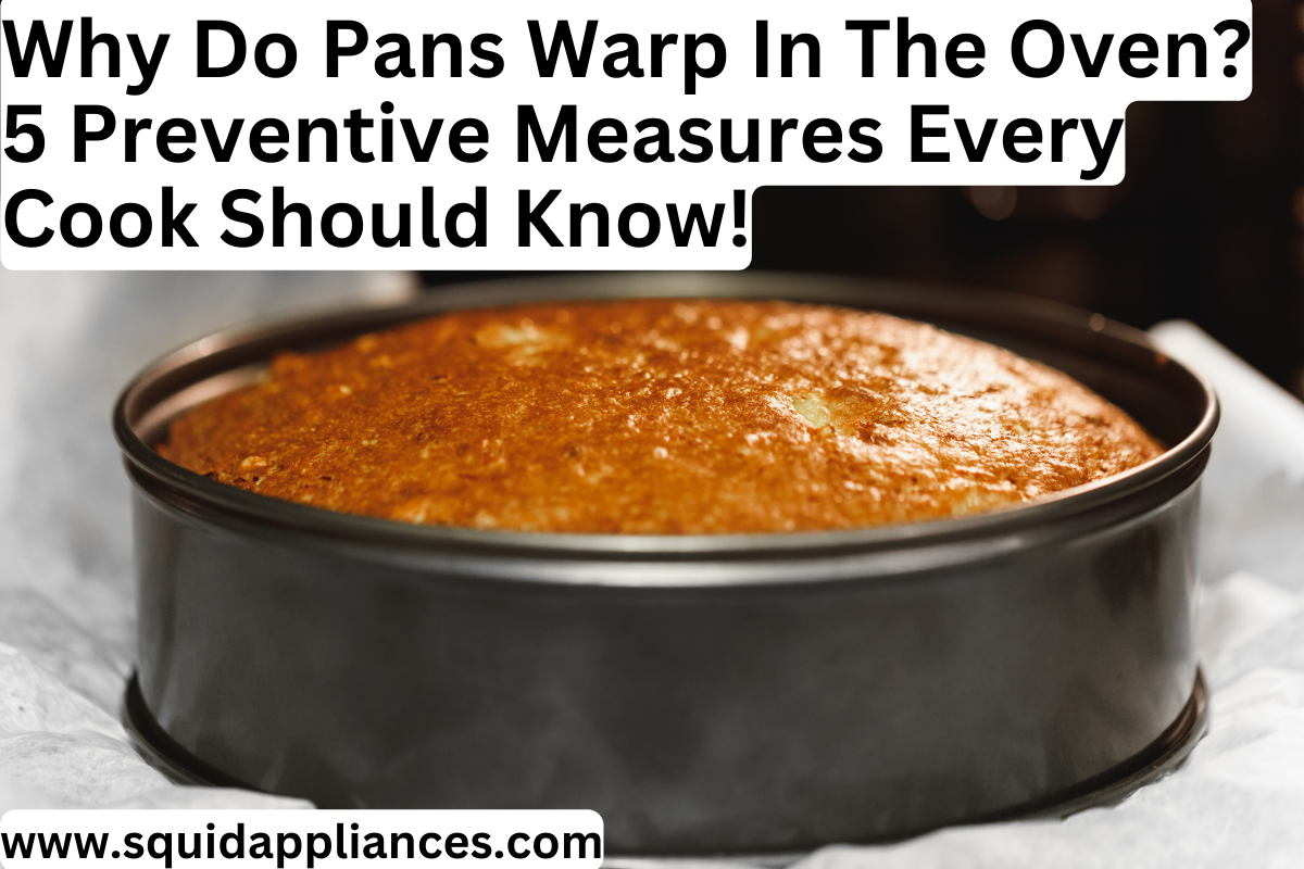 Why Do Pans Warp In The Oven? 5 Preventive Measures Every Cook Should Know!