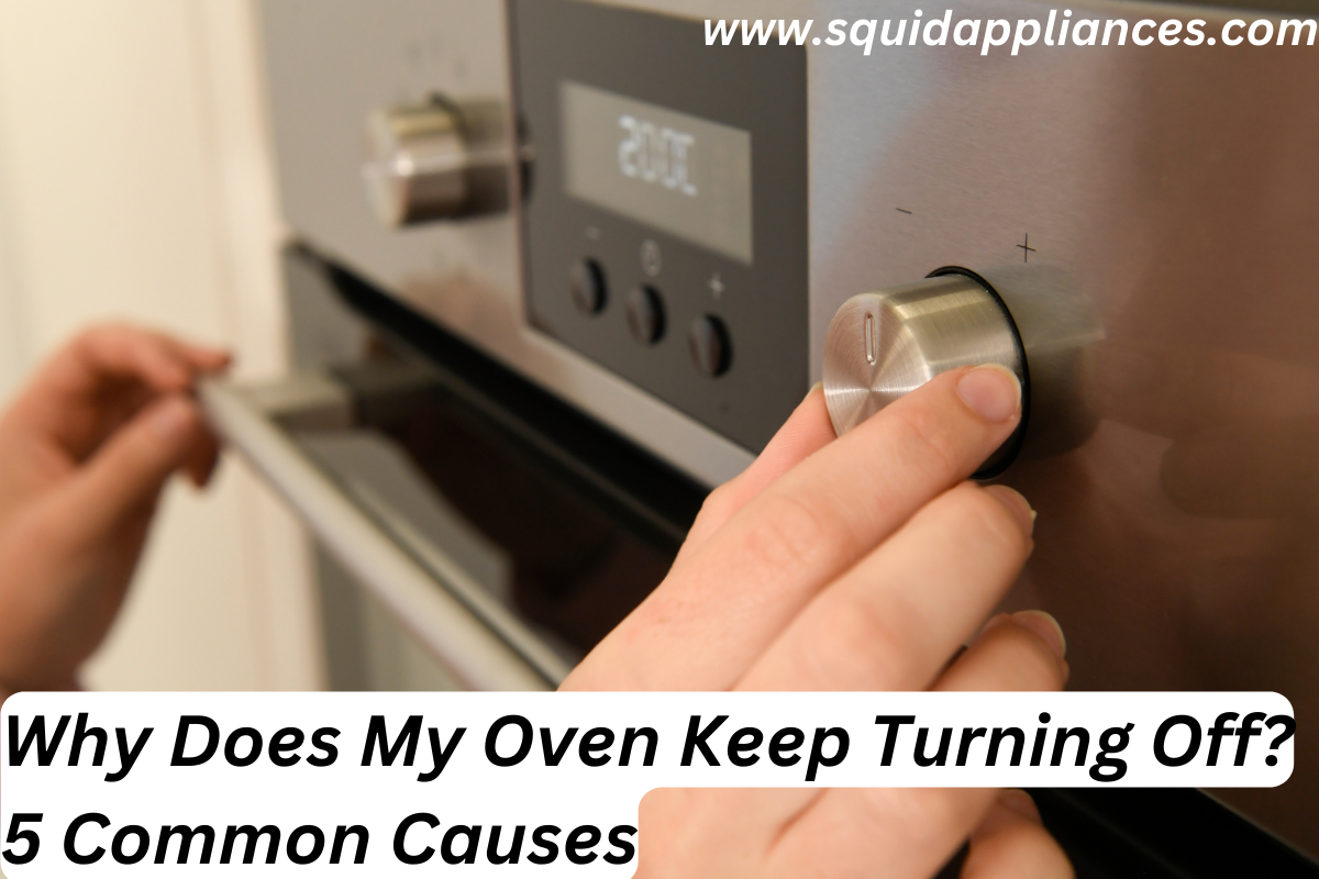 Why Does My Oven Keep Turning Off? 5 Common Causes.