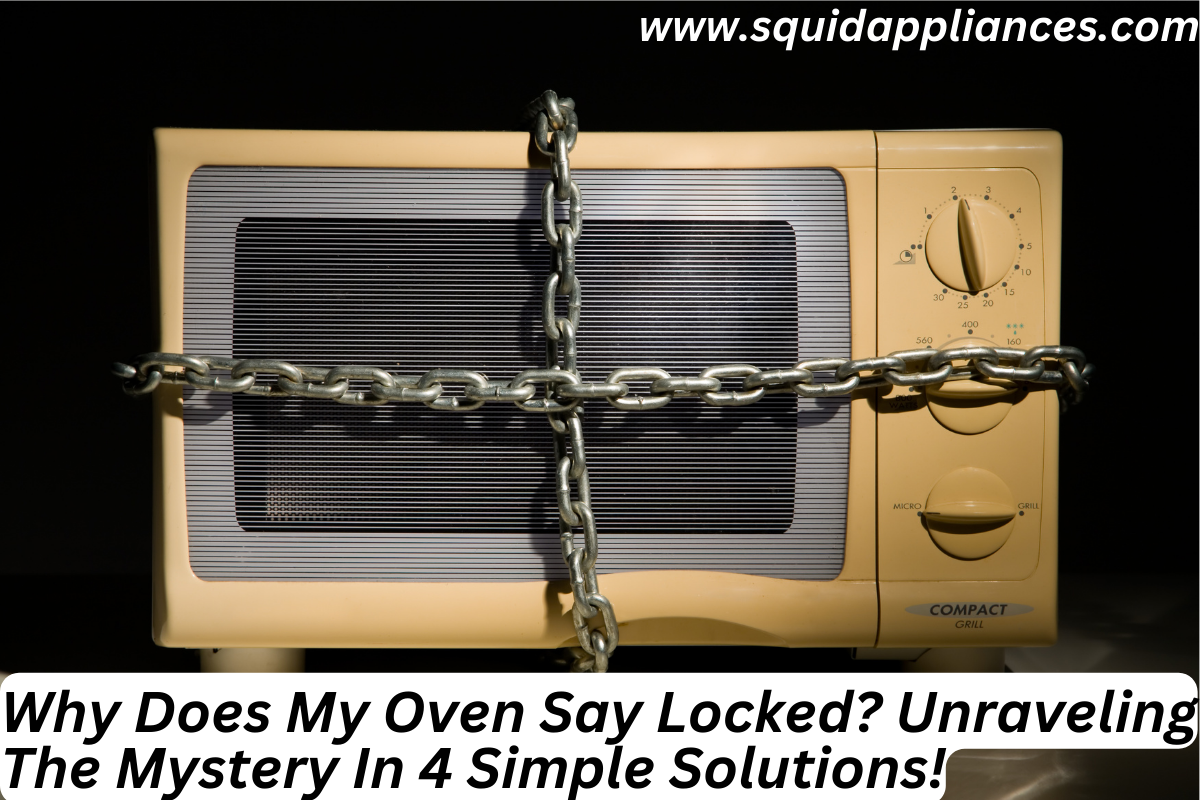 Why Does My Oven Say Locked? Unraveling The Mystery In 4 Simple Solutions!