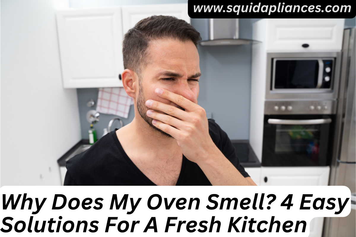 Why Does My Oven Smell? 4 Easy Solutions For A Fresh Kitchen