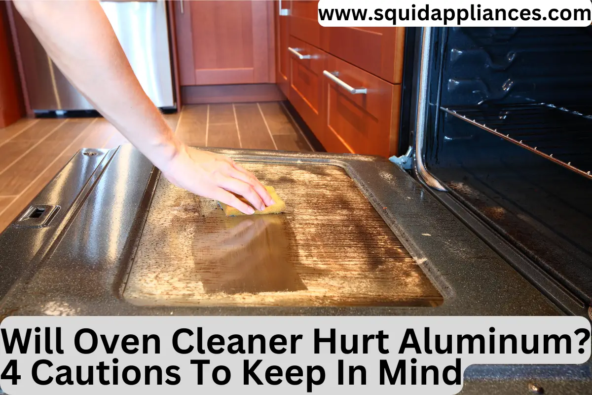 Will Oven Cleaner Hurt Aluminum? 4 Cautions To Keep In Mind
