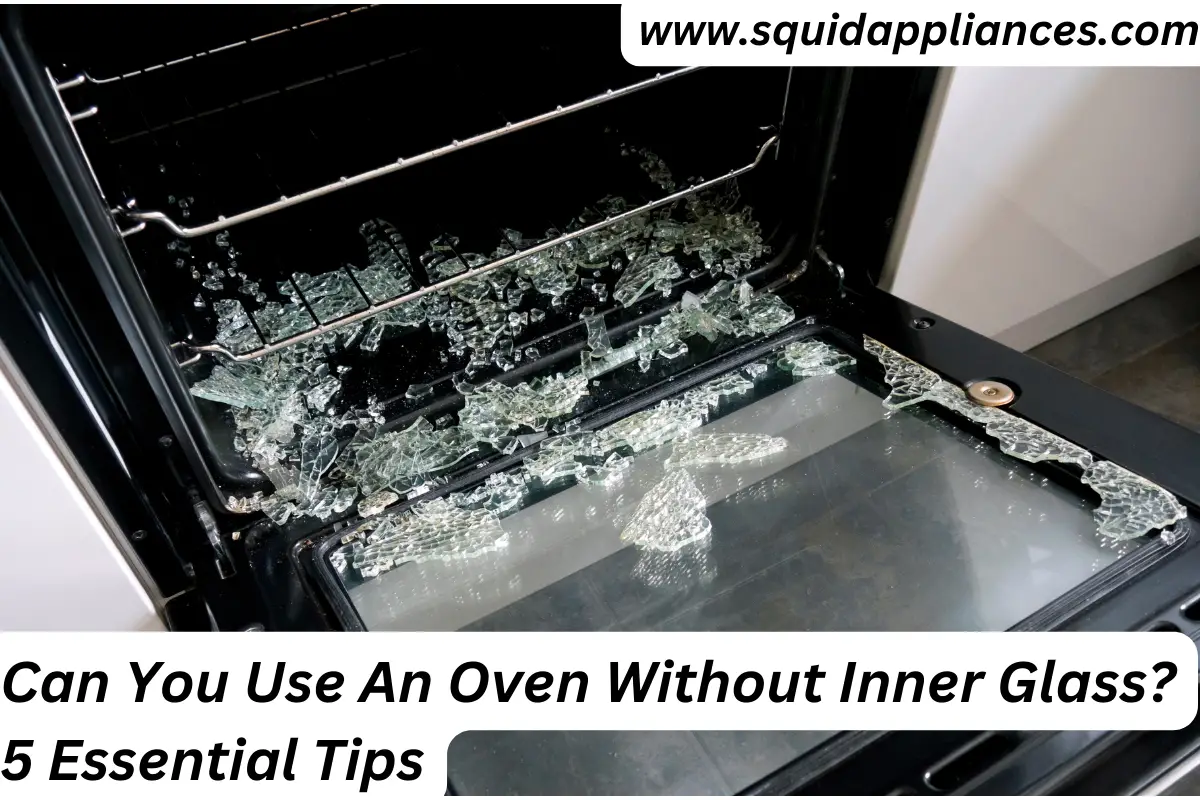 Can You Use An Oven Without Inner Glass? 5 Essential Tips